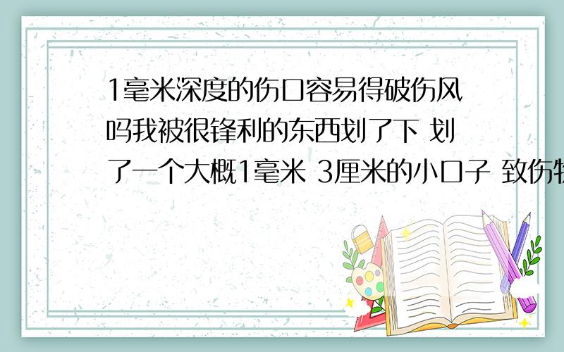 1毫米深度的伤口容易得破伤风吗我被很锋利的东西划了下 划了一个大概1毫米 3厘米的小口子 致伤物很干净 会不会得破伤风大概伤口到了多深才容易被感染?