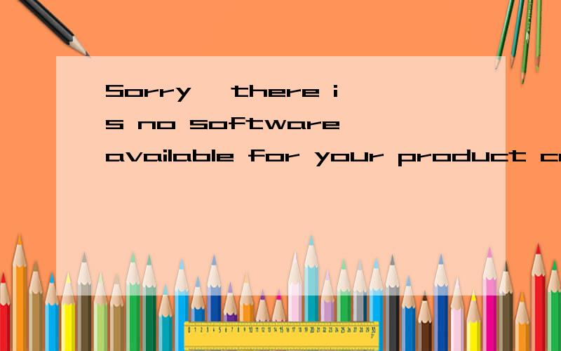 Sorry, there is no software available for your product code Please Enter Valid Product Code. 请问这句话的意思是什么?