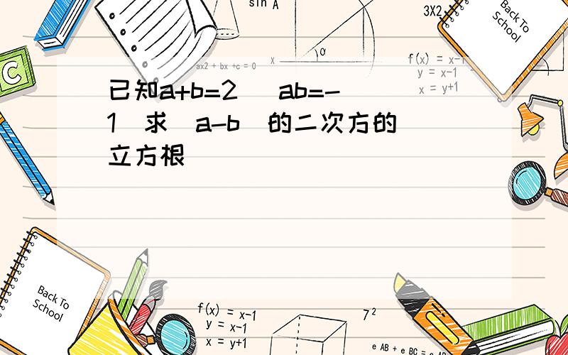 已知a+b=2   ab=-1  求(a-b)的二次方的立方根