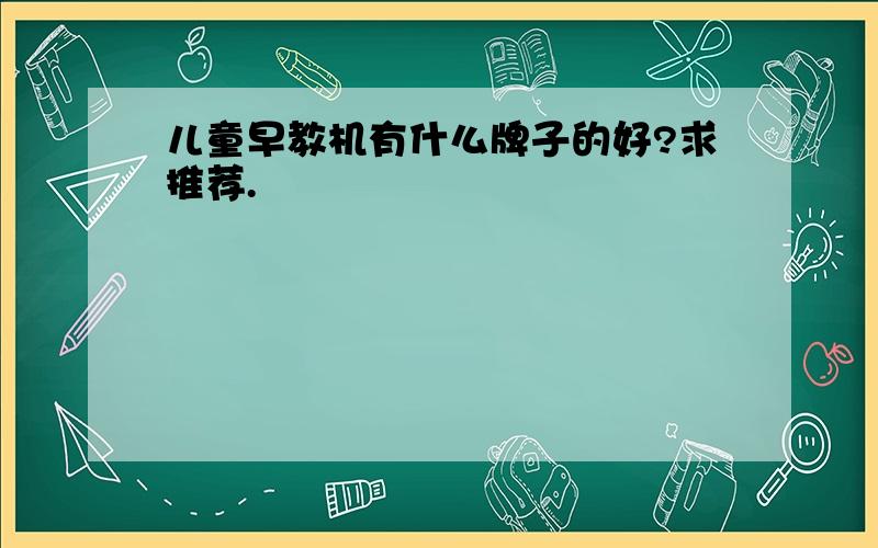 儿童早教机有什么牌子的好?求推荐.