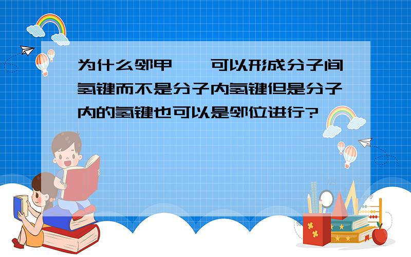 为什么邻甲苯酚可以形成分子间氢键而不是分子内氢键但是分子内的氢键也可以是邻位进行?