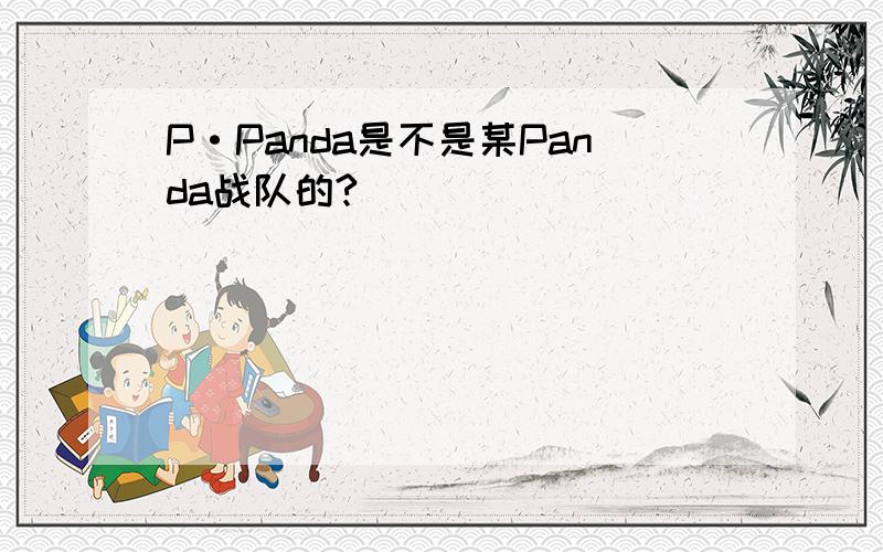 P·Panda是不是某Panda战队的?