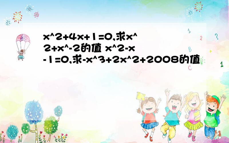 x^2+4x+1=0,求x^2+x^-2的值 x^2-x-1=0,求-x^3+2x^2+2008的值