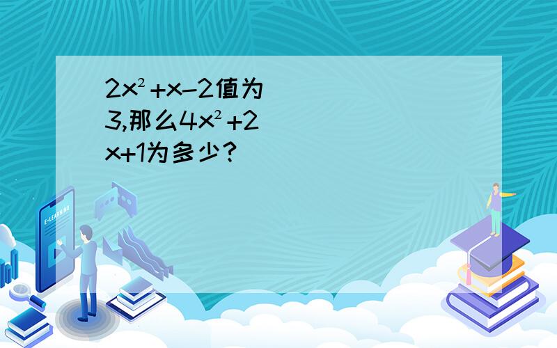 2x²+x-2值为3,那么4x²+2x+1为多少?