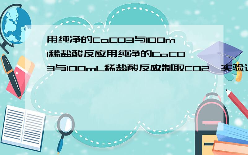 用纯净的CaCO3与100ml稀盐酸反应用纯净的CaCO3与100mL稀盐酸反应制取CO2,实验过程记录如图所示（CO2的体积已折算为标准状况下的体积）下列分析正确的是 （ ） A．OE段表示的平均速率最快 B．EF