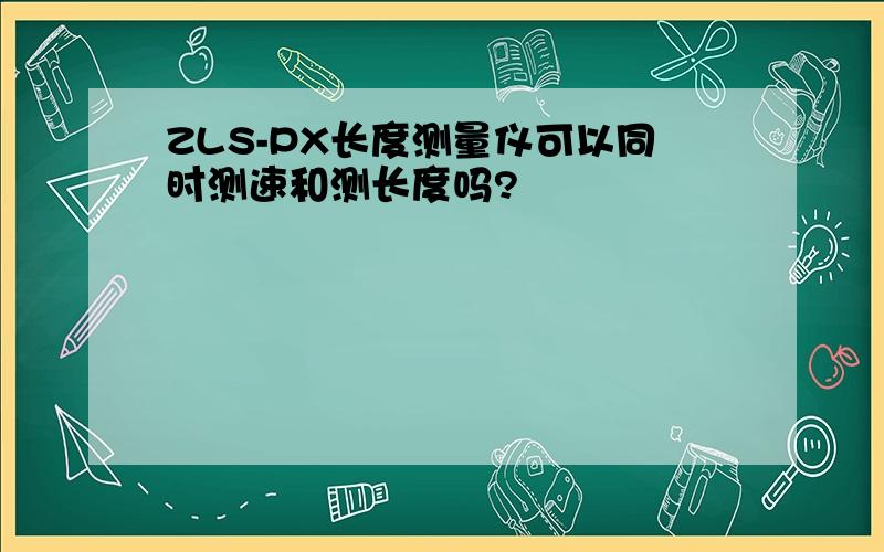 ZLS-PX长度测量仪可以同时测速和测长度吗?