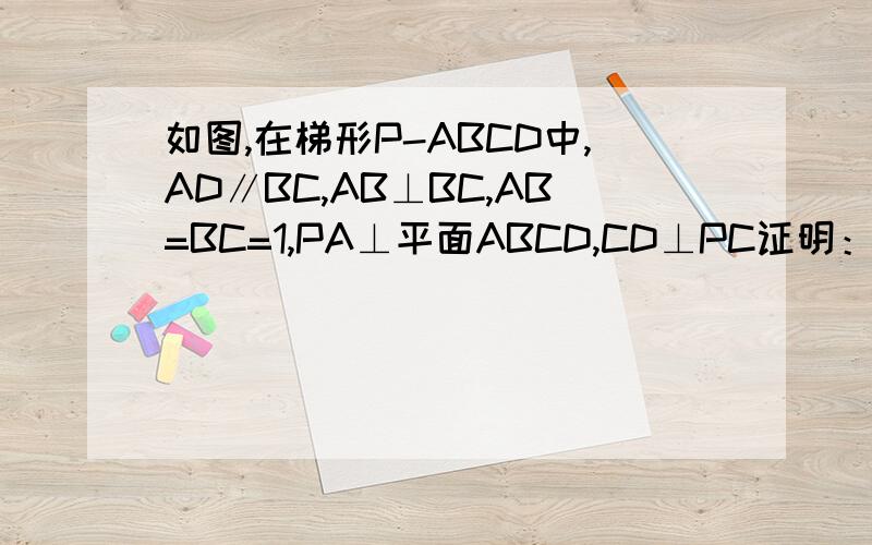 如图,在梯形P-ABCD中,AD∥BC,AB⊥BC,AB=BC=1,PA⊥平面ABCD,CD⊥PC证明：CD垂直于平面PAC