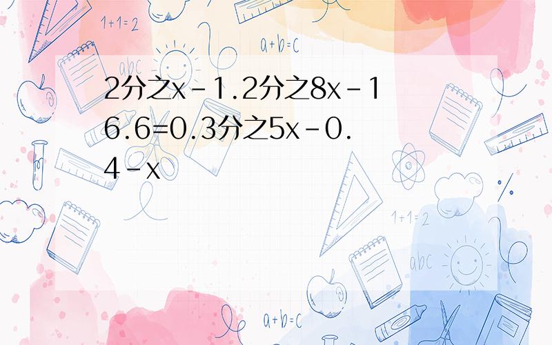 2分之x-1.2分之8x-16.6=0.3分之5x-0.4-x