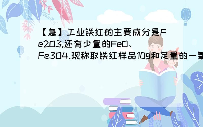 【急】工业铁红的主要成分是Fe2O3,还有少量的FeO、Fe3O4.现称取铁红样品10g和足量的一氧化碳充分反应后生成的二氧化碳质量为6.6g,求工业铁红中贴的质量分数