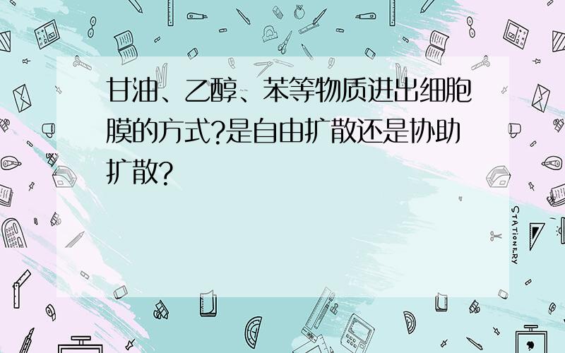 甘油、乙醇、苯等物质进出细胞膜的方式?是自由扩散还是协助扩散?