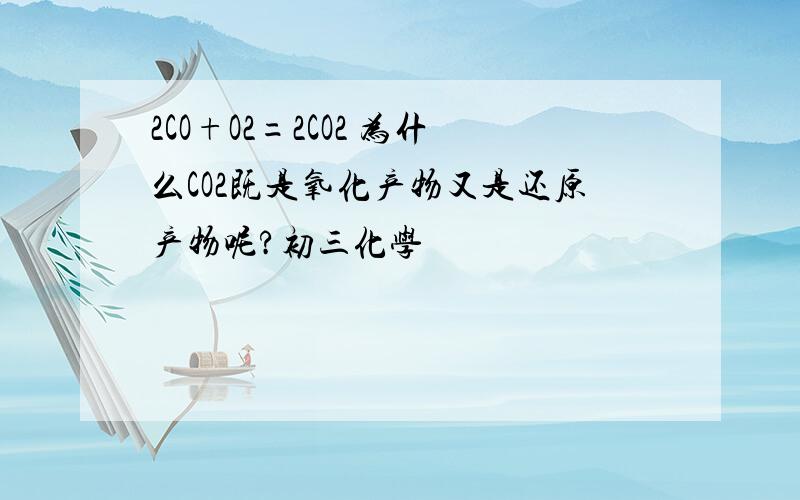 2CO+O2=2CO2 为什么CO2既是氧化产物又是还原产物呢?初三化学