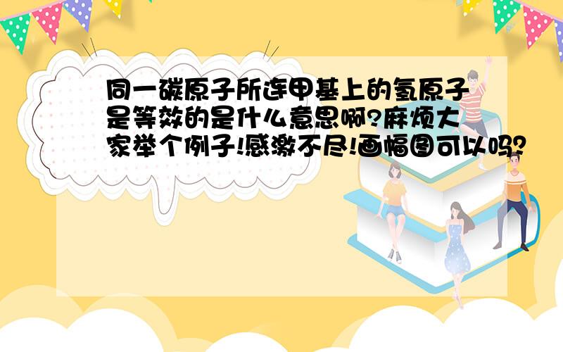 同一碳原子所连甲基上的氢原子是等效的是什么意思啊?麻烦大家举个例子!感激不尽!画幅图可以吗？