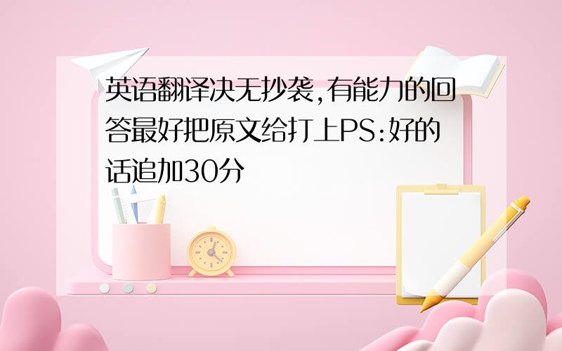 英语翻译决无抄袭,有能力的回答最好把原文给打上PS:好的话追加30分