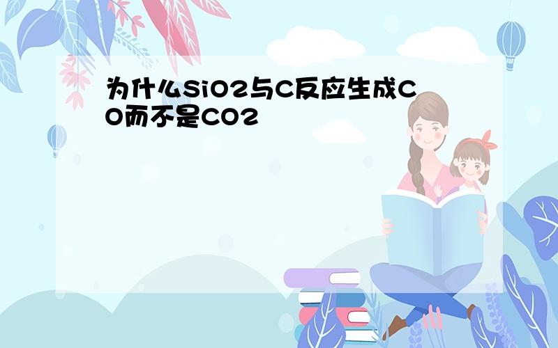 为什么SiO2与C反应生成CO而不是CO2