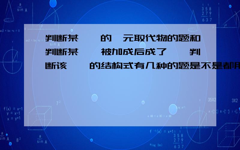 判断某烷烃的一元取代物的题和判断某烯烃被加成后成了烷烃判断该烯烃的结构式有几种的题是不是都用到等效氢的方法