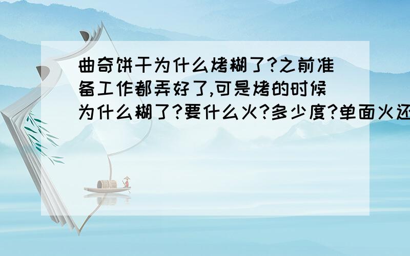 曲奇饼干为什么烤糊了?之前准备工作都弄好了,可是烤的时候为什么糊了?要什么火?多少度?单面火还是上下火?有什么窍门吗?烤出来不太酥!这是什么原因呢?有的曲奇上还有裂开的缝缝!这是为