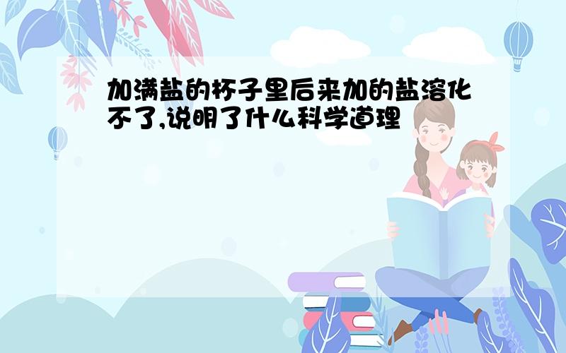 加满盐的杯子里后来加的盐溶化不了,说明了什么科学道理