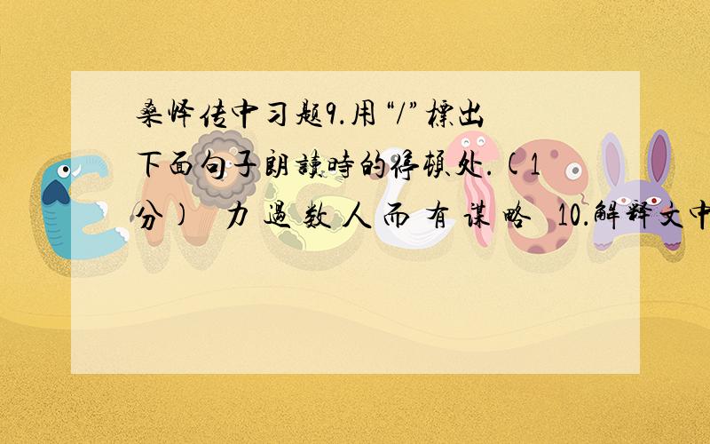 桑怿传中习题9．用“/”标出下面句子朗读时的停顿处.(1分)   力 过 数 人 而 有 谋 略   10．解释文中加点词的意思.（3分）   （1）缚（ ） （2）走（ ） （3）善（ ）   11．说说文中画线句“