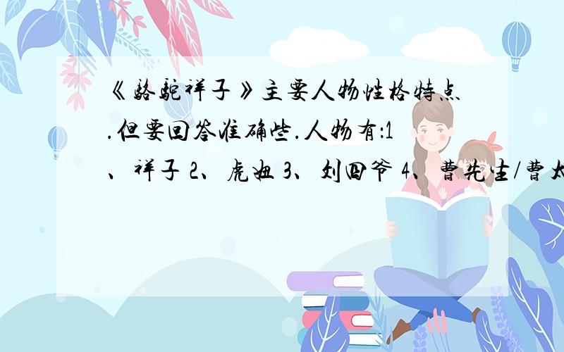 《骆驼祥子》主要人物性格特点.但要回答准确些.人物有：1、祥子 2、虎妞 3、刘四爷 4、曹先生/曹太太5、小福子 6、二强子 7、老马 8、孙侦探 9、陈二奶