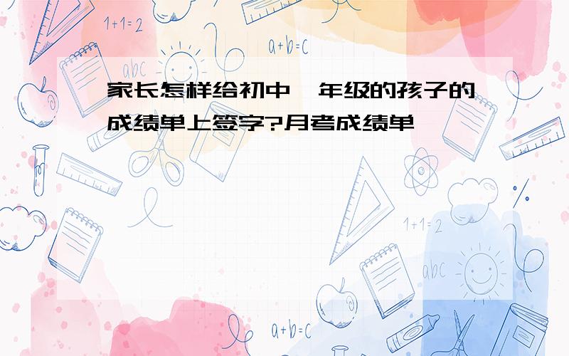 家长怎样给初中一年级的孩子的成绩单上签字?月考成绩单