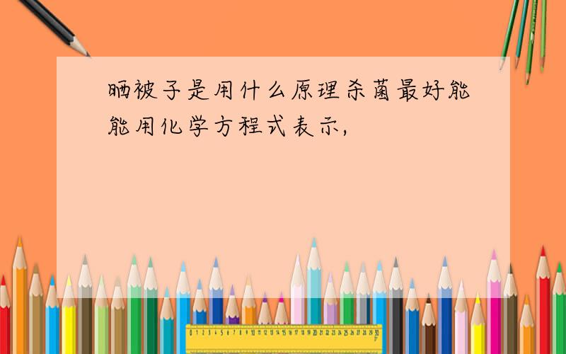 晒被子是用什么原理杀菌最好能能用化学方程式表示,