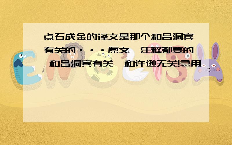 点石成金的译文是那个和吕洞宾有关的···原文、注释都要的 和吕洞宾有关,和许逊无关!急用