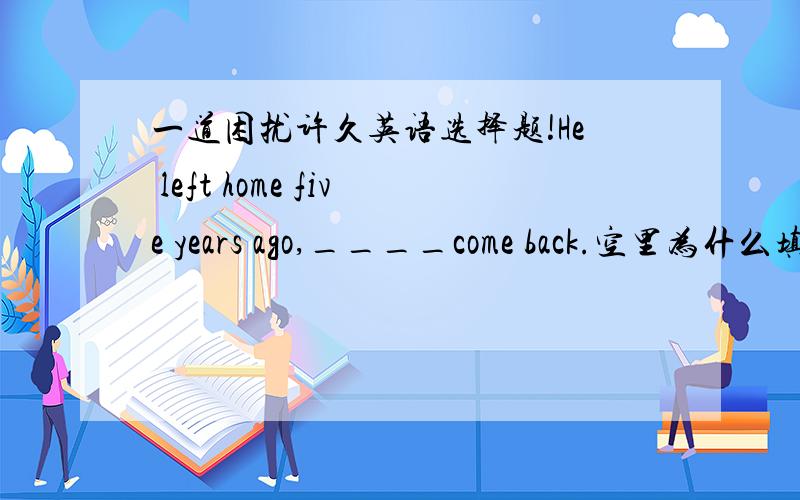 一道困扰许久英语选择题!He left home five years ago,____come back.空里为什么填Determined not to 而不是Determining not to!不是作状语吗?