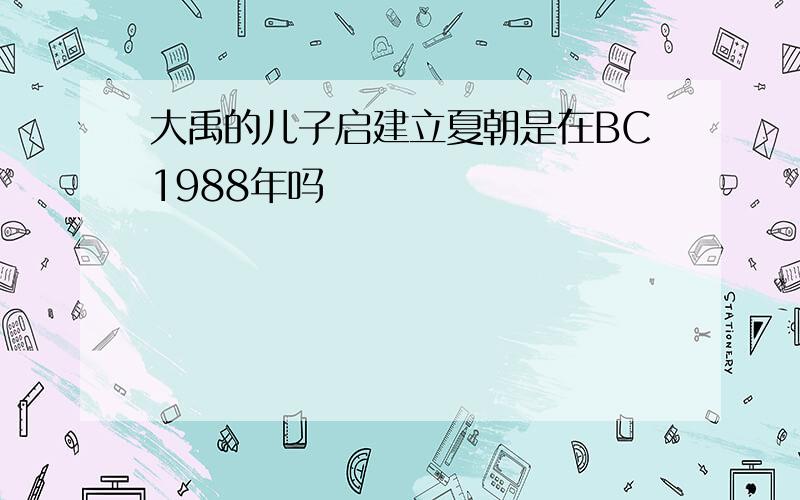 大禹的儿子启建立夏朝是在BC1988年吗