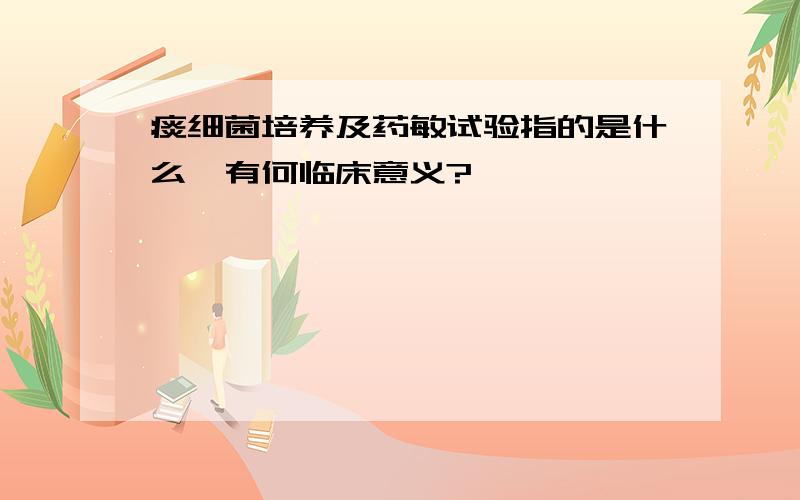 痰细菌培养及药敏试验指的是什么,有何临床意义?