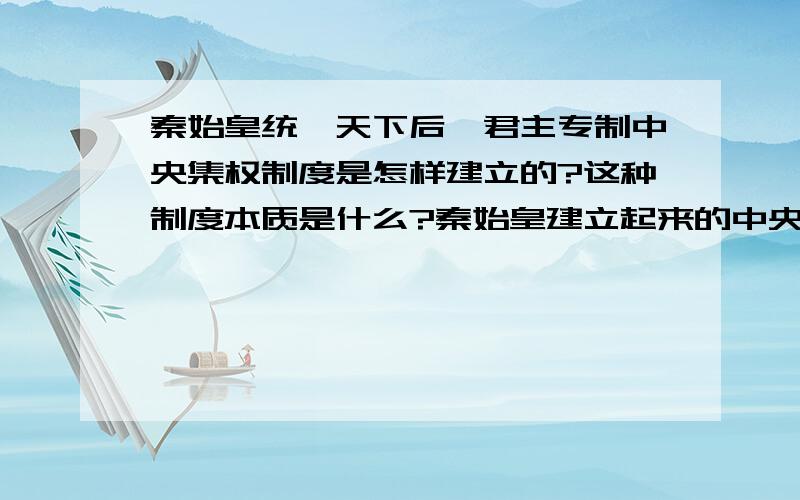 秦始皇统一天下后,君主专制中央集权制度是怎样建立的?这种制度本质是什么?秦始皇建立起来的中央集权...秦始皇统一天下后,君主专制中央集权制度是怎样建立的?这种制度本质是什么?秦始