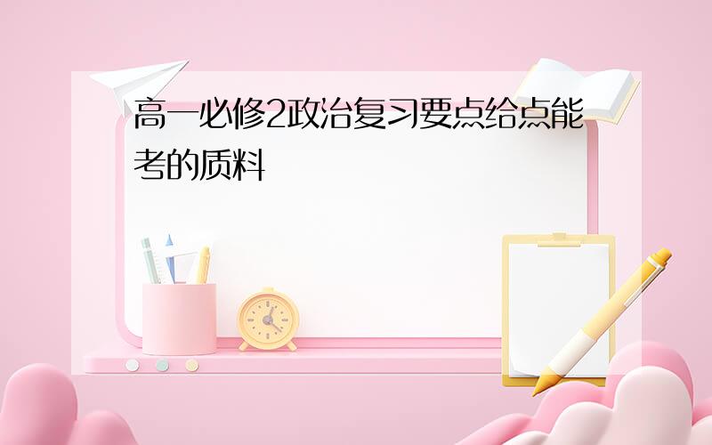 高一必修2政治复习要点给点能考的质料