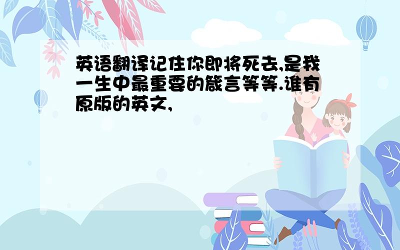 英语翻译记住你即将死去,是我一生中最重要的箴言等等.谁有原版的英文,