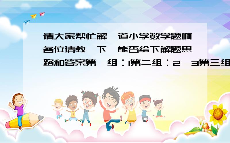 请大家帮忙解一道小学数学题啊各位请教一下,能否给下解题思路和答案第一组：1第二组：2、3第三组：4、5、6第四组：7、8、9、10第五组：11、12、13、14、15第六组：16、17、18、19、20、21.问