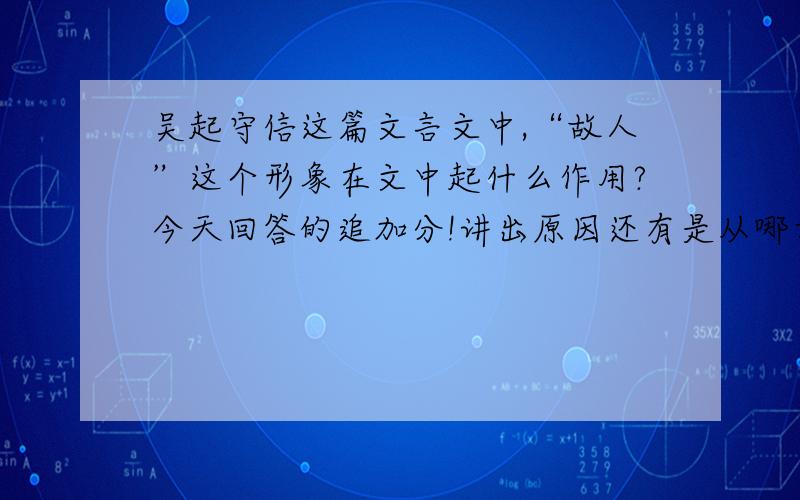 吴起守信这篇文言文中,“故人”这个形象在文中起什么作用?今天回答的追加分!讲出原因还有是从哪方面看出来的