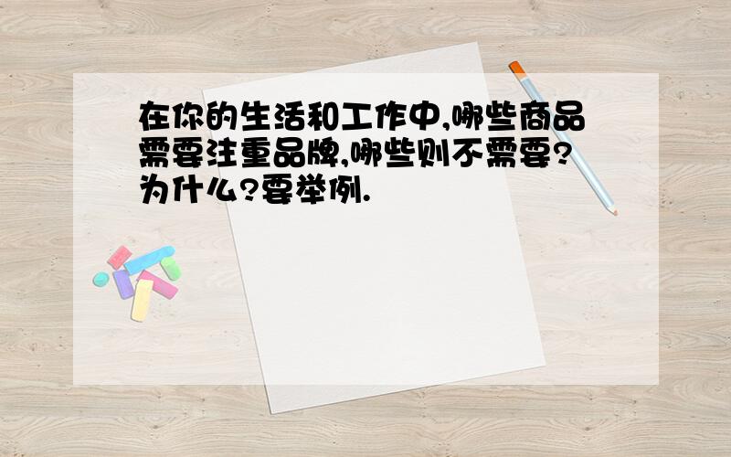 在你的生活和工作中,哪些商品需要注重品牌,哪些则不需要?为什么?要举例.