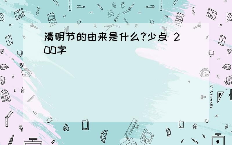 清明节的由来是什么?少点 200字