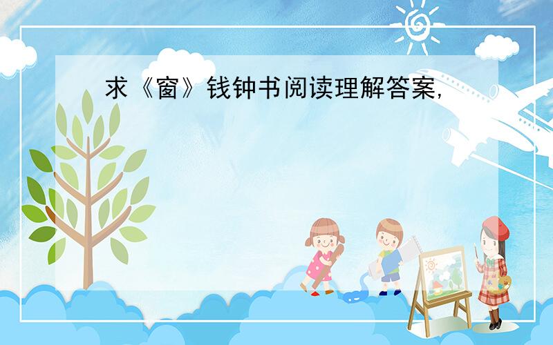 求《窗》钱钟书阅读理解答案,