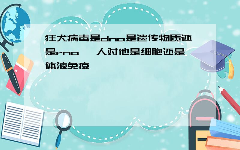 狂犬病毒是dna是遗传物质还是rna ,人对他是细胞还是体液免疫