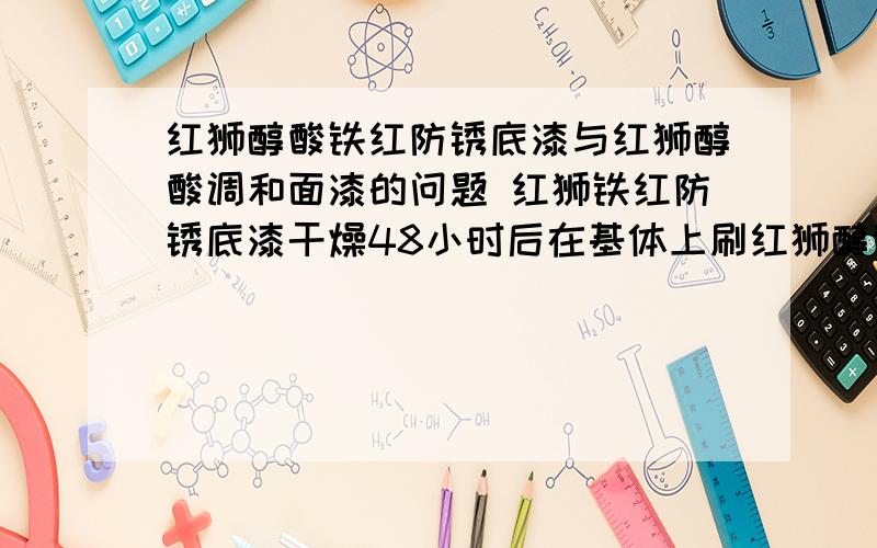 红狮醇酸铁红防锈底漆与红狮醇酸调和面漆的问题 红狮铁红防锈底漆干燥48小时后在基体上刷红狮醇酸调和面漆,共同漆膜厚度大概在120цm,一个月内仍不实干（在涂刷中有加稀释剂的和不加