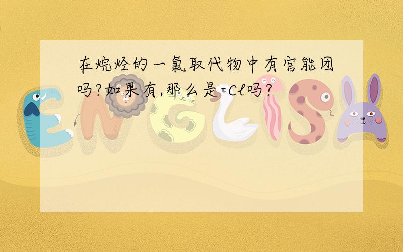 在烷烃的一氯取代物中有官能团吗?如果有,那么是-Cl吗?