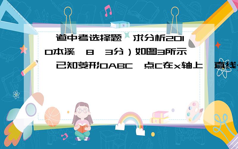 一道中考选择题,求分析2010本溪,8,3分）如图3所示,已知菱形OABC,点C在x轴上,直线y=x经过点A,菱形OABC的面积是．若反比例函数的图象经过点B,则此反比例函数表达式为（     ） 请详细点,二次函数