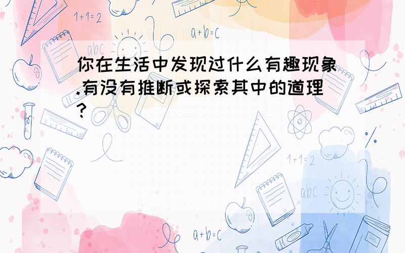 你在生活中发现过什么有趣现象.有没有推断或探索其中的道理?