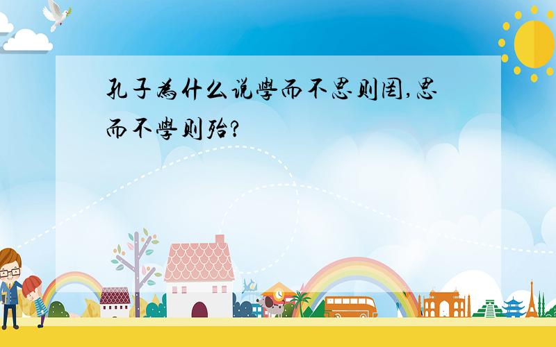 孔子为什么说学而不思则罔,思而不学则殆?