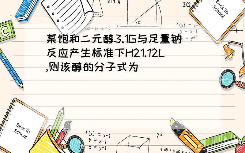 某饱和二元醇3.1G与足量钠反应产生标准下H21.12L,则该醇的分子式为