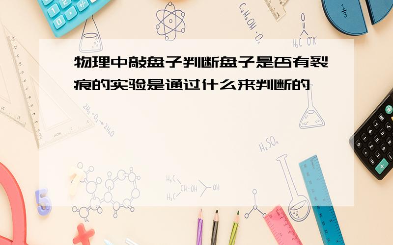 物理中敲盘子判断盘子是否有裂痕的实验是通过什么来判断的