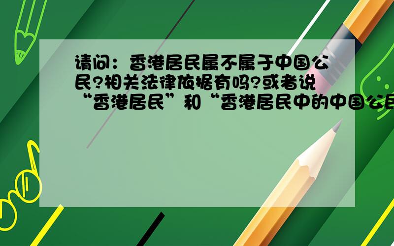 请问：香港居民属不属于中国公民?相关法律依据有吗?或者说“香港居民”和“香港居民中的中国公民”有何