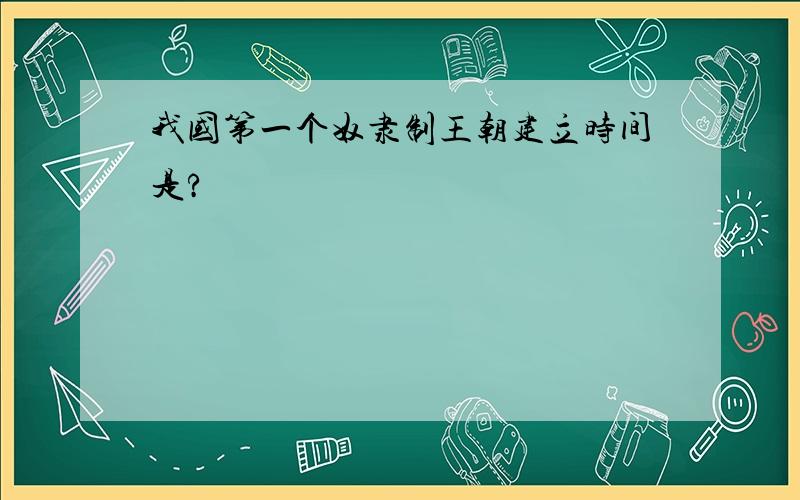 我国第一个奴隶制王朝建立时间是?