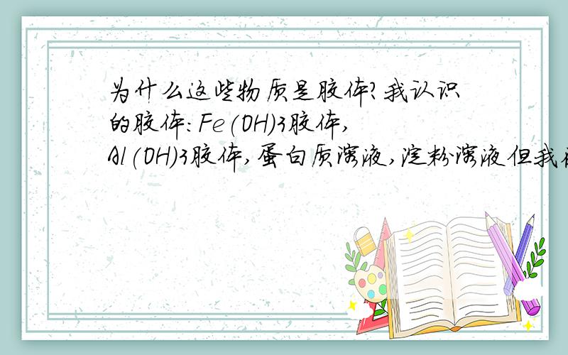 为什么这些物质是胶体?我认识的胶体：Fe(OH)3胶体,Al(OH)3胶体,蛋白质溶液,淀粉溶液但我在文库资料中看到液溶胶:Fe(OH)3、AgI?、牛奶?、豆浆?、粥?等;气溶胶:雾、云、烟等;?固溶胶:有色玻璃?谁