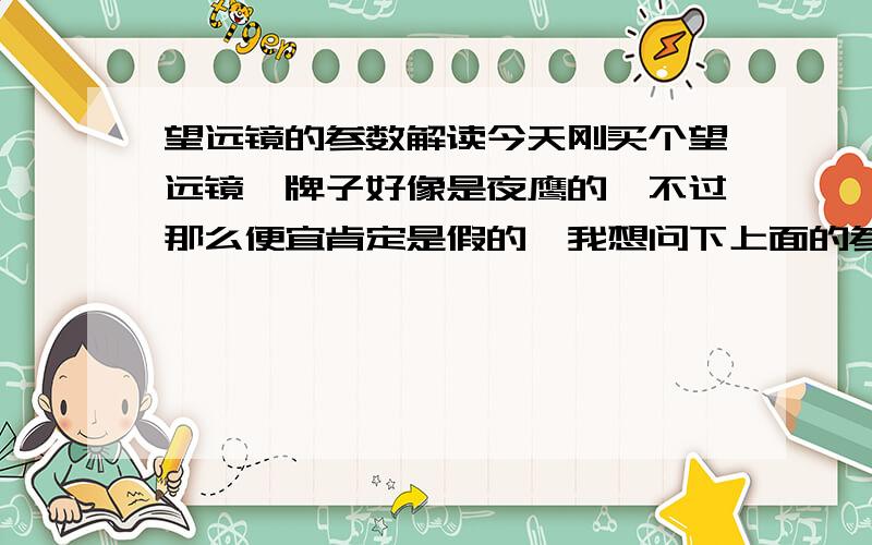 望远镜的参数解读今天刚买个望远镜,牌子好像是夜鹰的,不过那么便宜肯定是假的,我想问下上面的参数,上面标记：68＊80的,101M/35800M,帮我看看是多少倍的,介绍下,