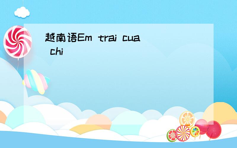 越南语Em trai cua chi